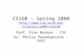 CS160 – Spring 2000 http://www-cse.ucsd.edu/classes/sp00/cse160 http://www-cse.ucsd.edu/classes/sp00/cse160 Prof. Fran Berman - CSE Dr. Philip Papadopoulos.
