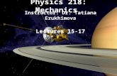 Physics 218: Mechanics Instructor: Dr. Tatiana Erukhimova Lectures 15-17.