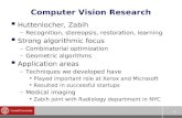 1 Computer Vision Research  Huttenlocher, Zabih –Recognition, stereopsis, restoration, learning  Strong algorithmic focus –Combinatorial optimization.