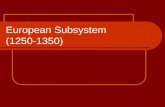European Subsystem (1250-1350). FEUDALISM Political and economic fragmentation Based on agriculture (landlord-peasant relationship) Weak kings, papal.