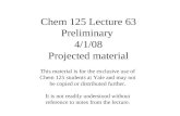 Chem 125 Lecture 63 Preliminary 4/1/08 Projected material This material is for the exclusive use of Chem 125 students at Yale and may not be copied or.
