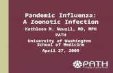 Pandemic Influenza: A Zoonotic Infection Kathleen M. Neuzil, MD, MPH PATH University of Washington School of Medicine April 27, 2009.
