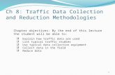 Ch 8: Traffic Data Collection and Reduction Methodologies 1  Explain how traffic data are used  List typical traffic studies  Use typical data collection.