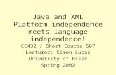 Java and XML Platform independence meets language independence! CC432 / Short Course 507 Lecturer: Simon Lucas University of Essex Spring 2002.