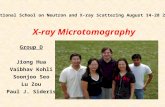 X-ray Microtomography National School on Neutron and X-ray Scattering August 14-28 2005 Group D Jiong Hua Vaibhav Kohli Soonjoo Seo Lu Zou Paul J. Sideris.