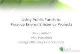 Using Public Funds to Finance Energy Efficiency Projects Dan Clarkson Vice President Energy Efficiency Finance Corp.
