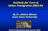 Outlook for Corn & Other Feedgrains 2003-04 By Dr. Robert Wisner Iowa State University World Production/use data sources: USDA.