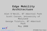 IPCN2000, Paris, France ©1997 British Telecommunications plc Edge Mobility Architecture Alan O’Neill, BT Adastral Park Scott Corson, University of Maryland.