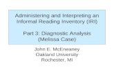 Administering and Interpreting an Informal Reading Inventory (IRI) Part 3: Diagnostic Analysis (Melissa Case) John E. McEneaney Oakland University Rochester,