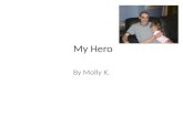My Hero By Molly K.. My hero is my dad. My hero is my dad because he is helpful. I think my dad is very helpful when I have computer homework. During.