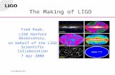 LIGO-G080186-00-W The Making of LIGO Fred Raab, LIGO Hanford Observatory, on behalf of the LIGO Scientific Collaboration 7 Apr 2008.