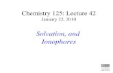 Chemistry 125: Lecture 42 January 22, 2010 Solvation, and Ionophores This For copyright notice see final page of this file.