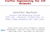 Traffic Engineering for ISP Networks Jennifer Rexford Internet and Networking Systems AT&T Labs - Research; Florham Park, NJ jrex.
