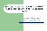 The Goldreich-Levin Theorem: List-decoding the Hadamard code Amnon Aaronsohn ECC Course, TAU.