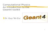 ZDr. Guy Tel-Zur 1 Computational Physics An Introduction to the Geant4 toolkit.