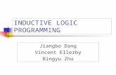 INDUCTIVE LOGIC PROGRAMMING Jiangbo Dang Vincent Ellerby Bingyu Zhu.