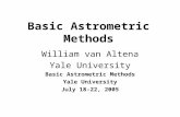 Basic Astrometric Methods William van Altena Yale University Basic Astrometric Methods Yale University July 18-22, 2005.