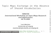 P. 1 Lutz Maicher (maicher@informatik.uni-leipzig.de) Topic Maps Exchange in the Absence of Shared Vocabularies TMRA'05 International Workshop on Topic.