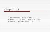 Chapter 5 Instrument Selection, Administration, Scoring, and Communicating Results.