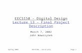 Spring 2002EECS150 - Lec13-proj Page 1 EECS150 - Digital Design Lecture 13 - Final Project Description March 7, 2002 John Wawrzynek.
