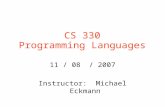 CS 330 Programming Languages 11 / 08 / 2007 Instructor: Michael Eckmann.
