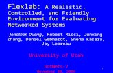 1 Flexlab: A Realistic, Controlled, and Friendly Environment for Evaluating Networked Systems Jonathon Duerig, Robert Ricci, Junxing Zhang, Daniel Gebhardt,