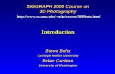 Introduction Steve Seitz Carnegie Mellon University Brian Curless University of Washington SIGGRAPH 2000 Course on 3D Photography seitz/course/3DPhoto.html.