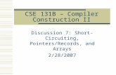 CSE 131B – Compiler Construction II Discussion 7: Short-Circuiting, Pointers/Records, and Arrays 2/28/2007.