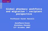 Global pharmacy workforce and migration – recipient perspective Professor Karen Hassell EuroPharm Forum Bratislava, Slovakia 13 th October 2007.