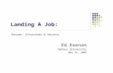 Landing A Job: Resume, Interviews & Secrets Ed Keenan DePaul University May 22, 2009.