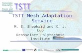 TerascaleSimulation Tools and Technologies TSTT Mesh Adaptation Service M. S. Shephard and X. J. Luo Rensselaer Polytechnic Institute.