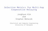 Selection Metrics for Multi-hop Cooperative Relaying Jonghyun Kim and Stephan Bohacek Electrical and Computer Engineering University of Delaware.