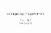 Designing Algorithms Csci 107 Lecture 3. Designing algorithms Last time –Pseudocode –Algorithm: computing the sum 1+2+…+n –Gauss formula for 1+2+…+n Today.