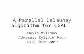A Parallel Delaunay algorithm for CGAL David Millman Advisor: Sylvain Pion July 26th 2007.