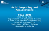 Grid Computing and Applications Fall 2006 Chao-Tung Yang Department of Computer Science and Information Engineering Tunghai University Taichung, 40704,