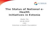 The Status of National e- Health Initiatives in Estonia Madis Tiik 18.06.2010 CEO Estonian e-Health Foundation.