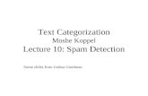 Text Categorization Moshe Koppel Lecture 10: Spam Detection Some slides from Joshua Goodman.