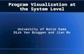 Program Visualization at the System Level University of Notre Dame Dirk Van Bruggen and Jian Mu.