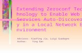 Extending Zeroconf Technology to Enable Web Services Auto- Discovery in a Local Network Environment Advisors: XiaoPing Jia, Luigi Guadagno Author: Ying.
