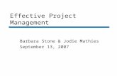 Effective Project Management Barbara Stone & Jodie Mathies September 13, 2007.
