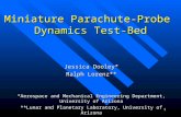 1 Miniature Parachute-Probe Dynamics Test-Bed Jessica Dooley* Ralph Lorenz** *Aerospace and Mechanical Engineering Department, University of Arizona **Lunar.