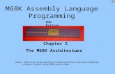 M68K Assembly Language Programming Bob Britton Chapter 2 The M68K Architecture Notice: Slides in this series originally, provided by B.Britton, have been.