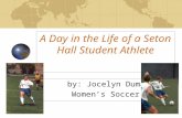 A Day in the Life of a Seton Hall Student Athlete by: Jocelyn Dumaresq Women’s Soccer.