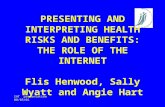 IHT presentation 08/05/01 PRESENTING AND INTERPRETING HEALTH RISKS AND BENEFITS: THE ROLE OF THE INTERNET Flis Henwood, Sally Wyatt and Angie Hart.