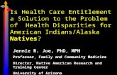 Is Health Care Entitlement a Solution to the Problem of Health Disparities for American Indians/Alaska Natives? Jennie R. Joe, PhD, MPH Professor, Family.