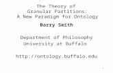 1 The Theory of Granular Partitions: A New Paradigm for Ontology Barry Smith Department of Philosophy University at Buffalo .
