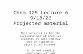 Chem 125 Lecture 6 9/18/06 Projected material This material is for the exclusive use of Chem 125 students at Yale and may not be copied or distributed.