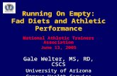 Running On Empty: Fad Diets and Athletic Performance National Athletic Trainers Association June 13, 2005 Gale Welter, MS, RD, CSCS University of Arizona.