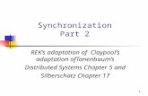 1 Synchronization Part 2 REK’s adaptation of Claypool’s adaptation ofTanenbaum’s Distributed Systems Chapter 5 and Silberschatz Chapter 17.