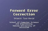 1 Forward Error Correction Shimrit Tzur-David School of Computer Science and Engineering Hebrew University of Jerusalem.